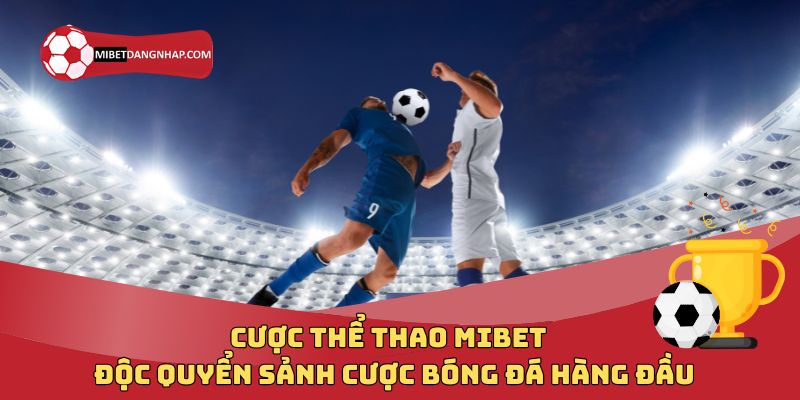 Cược Thể Thao Mibet – Độc Quyển Sảnh Cược Bóng Đá Hàng Đầu