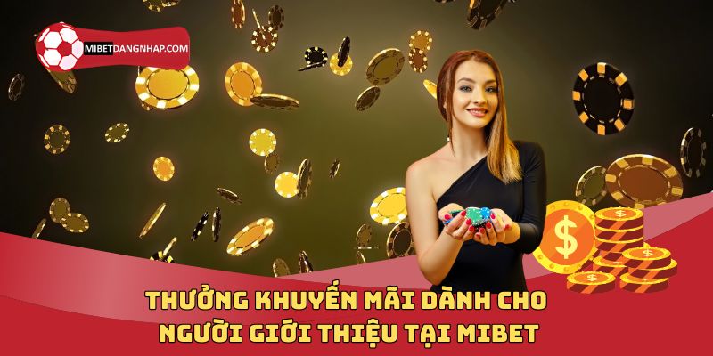 Thưởng khuyến mãi dành cho người giới thiệu tại mibet