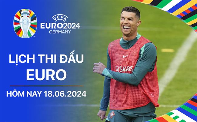 Lich thi dau Euro 18/6/2024