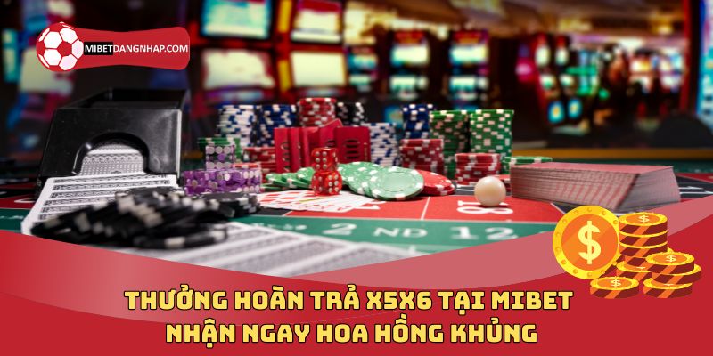 Thưởng Hoàn Trả X5x6 Tại Mibet – Nhận Ngay Hoa Hồng Khủng