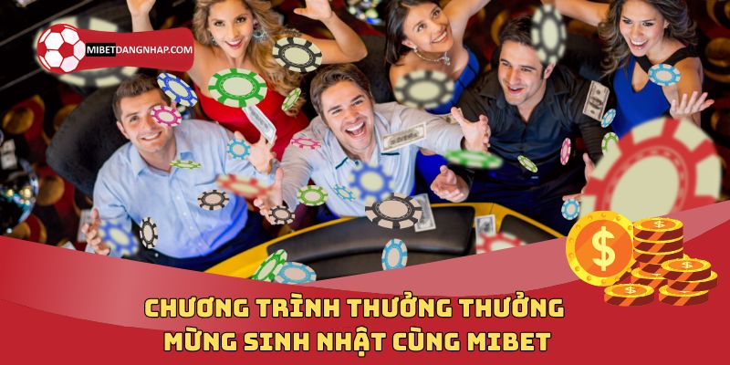 Chương Trình Thưởng Thưởng Mừng Sinh Nhật Cùng Mibet