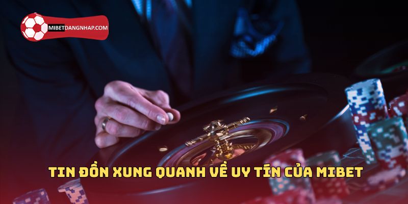 Tin đồn xung quanh về uy tín của Mibet