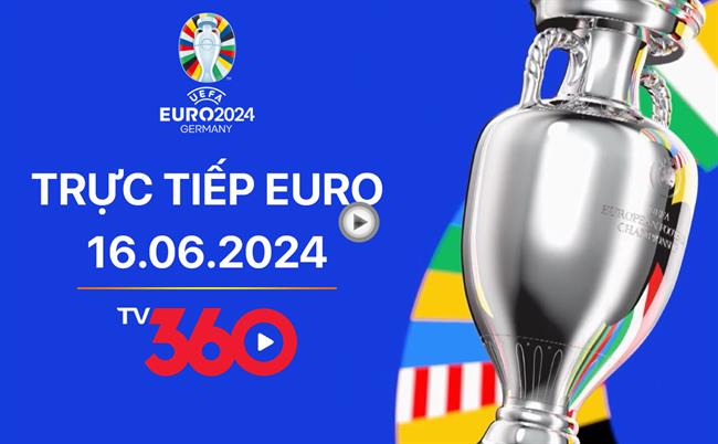 Truc tiep Euro 16/6/2024