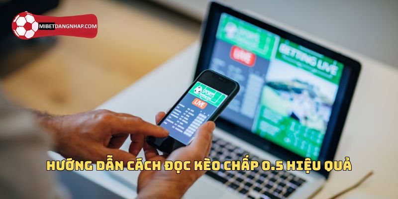 Hướng dẫn cách đọc kèo chấp 0.5 hiệu quả