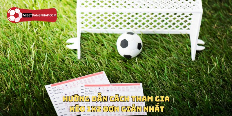 Hướng dẫn cách tham gia kèo 1x2 đơn giản nhất