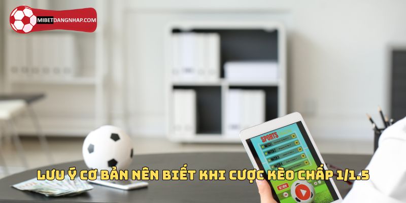 Lưu ý cược thủ cần nắm khi chơi  kèo chấp 1/1.5