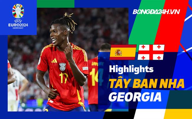 Video Tay Ban Nha vs Georgia (Vong 1/8 Euro 2024)