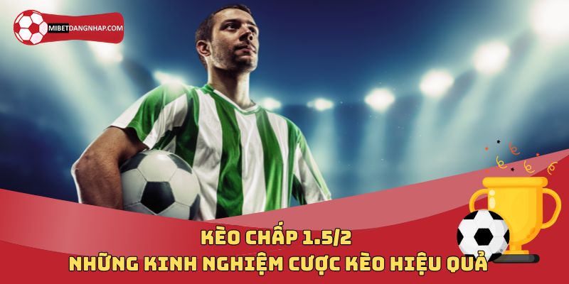 Kèo Chấp 1.5/2 Và Những Kinh Nghiệm Cược Kèo Hiệu Quả