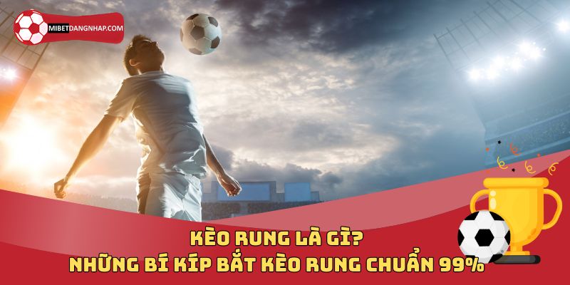 Tìm hiểu kèo rung là gì