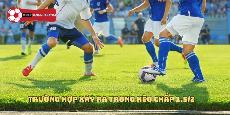 Các trường hợp thường xảy ra trong kèo chấp 1.5/2 và ví dụ